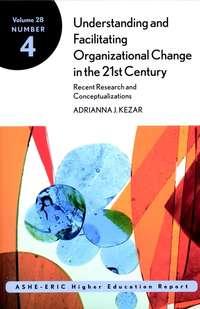 Understanding and Facilitating Organizational Change in the 21st Century: Recent Research and Conceptualizations. ASHE-ERIC Higher Education Report, Volume 28, Number 4, Adrianna  Kezar аудиокнига. ISDN31223521