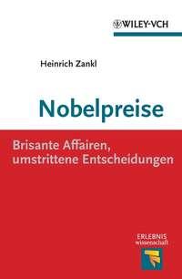 Nobelpreise. Brisante Affairen, umstrittene Entscheidungen, Heinrich  Zankl audiobook. ISDN31223689