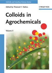 Colloids in Agrochemicals, Volume 5. Colloids and Interface Science - Tharwat Tadros