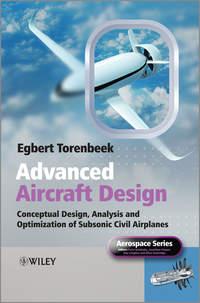 Advanced Aircraft Design. Conceptual Design, Technology and Optimization of Subsonic Civil Airplanes - Egbert Torenbeek