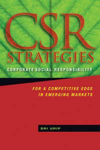 CSR Strategies. Corporate Social Responsibility for a Competitive Edge in Emerging Markets - Sri Urip