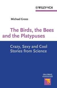 The Birds, the Bees and the Platypuses. Crazy, Sexy and Cool Stories from Science, Michael  Gross аудиокнига. ISDN31224121