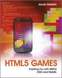 HTML5 Games. Creating Fun with HTML5, CSS3, and WebGL - Jacob Seidelin