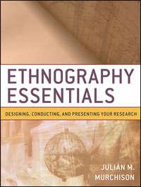 Ethnography Essentials. Designing, Conducting, and Presenting Your Research - Julian Murchison