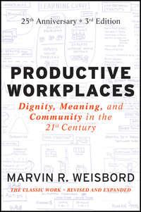 Productive Workplaces. Dignity, Meaning, and Community in the 21st Century - Marvin Weisbord