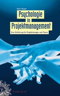 Psychologie im Projektmanagement. Eine Einführung für Projektmanager und Teams - Mark Reuter
