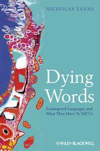 Dying Words. Endangered Languages and What They Have to Tell Us - Nicholas Evans