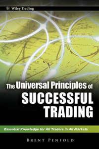 The Universal Principles of Successful Trading. Essential Knowledge for All Traders in All Markets - Brent Penfold