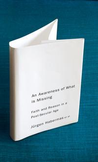 An Awareness of What is Missing. Faith and Reason in a Post-secular Age - Jurgen Habermas