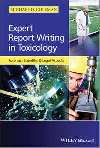 Expert Report Writing in Toxicology. Forensic, Scientific and Legal Aspects - Michael Coleman