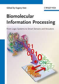 Biomolecular Information Processing. From Logic Systems to Smart Sensors and Actuators, Evgeny  Katz audiobook. ISDN31224913