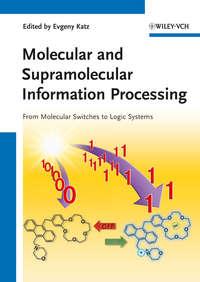 Molecular and Supramolecular Information Processing. From Molecular Switches to Logic Systems - Evgeny Katz