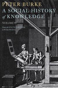 A Social History of Knowledge II. From the Encyclopaedia to Wikipedia - Peter Burke