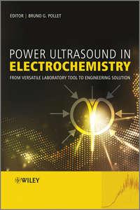 Power Ultrasound in Electrochemistry. From Versatile Laboratory Tool to Engineering Solution - Bruno Pollet