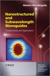 Nanostructured and Subwavelength Waveguides. Fundamentals and Applications, Maksim  Skorobogatiy аудиокнига. ISDN31225017
