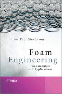 Foam Engineering. Fundamentals and Applications - Paul Stevenson