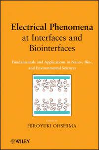 Electrical Phenomena at Interfaces and Biointerfaces. Fundamentals and Applications in Nano-, Bio-, and Environmental Sciences - Hiroyuki Ohshima