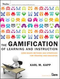 The Gamification of Learning and Instruction. Game-based Methods and Strategies for Training and Education - Karl Kapp