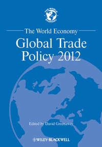 The World Economy. Global Trade Policy 2012 - David Greenaway