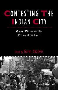 Contesting the Indian City. Global Visions and the Politics of the Local - Gavin Shatkin