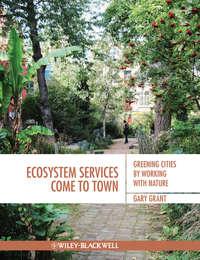 Ecosystem Services Come To Town. Greening Cities by Working with Nature - Gary Grant