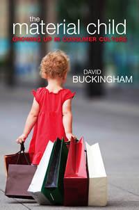 The Material Child. Growing up in Consumer Culture - David Buckingham
