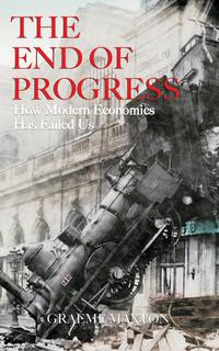 The End of Progress. How Modern Economics Has Failed Us, Graeme  Maxton audiobook. ISDN31225377