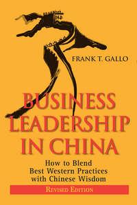 Business Leadership in China. How to Blend Best Western Practices with Chinese Wisdom - Frank Gallo