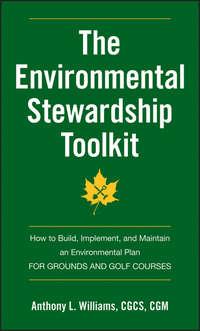 The Environmental Stewardship Toolkit. How to Build, Implement and Maintain an Environmental Plan for Grounds and Golf Courses - Anthony Williams