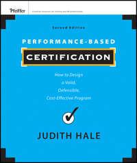 Performance-Based Certification. How to Design a Valid, Defensible, Cost-Effective Program - Judith Hale