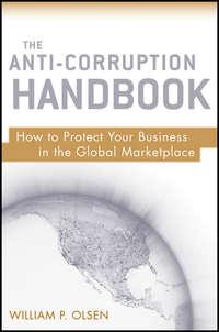 The Anti-Corruption Handbook. How to Protect Your Business in the Global Marketplace,  аудиокнига. ISDN31225513