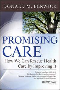 Promising Care. How We Can Rescue Health Care by Improving It - Donald Berwick