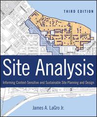 Site Analysis. Informing Context-Sensitive and Sustainable Site Planning and Design - James A. LaGro