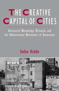 The Creative Capital of Cities. Interactive Knowledge Creation and the Urbanization Economies of Innovation, Stefan  Kratke książka audio. ISDN31225713