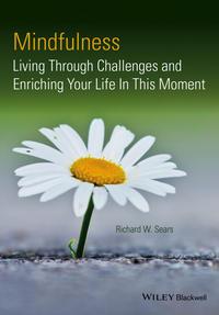 Mindfulness. Living Through Challenges and Enriching Your Life In This Moment - Richard Sears