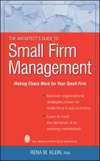 The Architects Guide to Small Firm Management. Making Chaos Work for Your Small Firm - Rena Klein