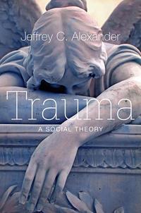 Trauma. A Social Theory - Jeffrey Alexander