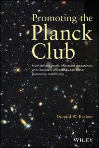 Promoting the Planck Club. How Defiant Youth, Irreverent Researchers and Liberated Universities Can Foster Prosperity Indefinitely - Donald Braben
