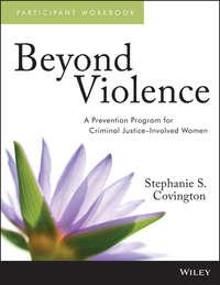 Beyond Violence. A Prevention Program for Criminal Justice-Involved Women Participant Workbook - Stephanie S. Covington