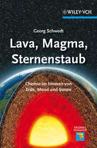 Lava, Magma, Sternenstaub. Chemie im Inneren von Erde, Mond und Sonne - Georg Schwedt