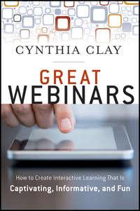 Great Webinars. Create Interactive Learning That Is Captivating, Informative, and Fun - Cynthia Clay