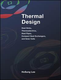 Thermal Design. Heat Sinks, Thermoelectrics, Heat Pipes, Compact Heat Exchangers, and Solar Cells - H. Lee