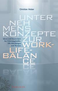 Unternehmenskonzepte zur Work-Life-Balance Ideen und Know-how für Fuhrungskrafte. HR-Abteilungen und Berater, Christian  Holzer Hörbuch. ISDN31226409