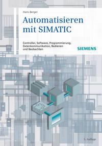 Automatisieren mit SIMATIC. Controller, Software, Programmierung, Datenkommunikation, Bedienen und Beobachten - Hans Berger