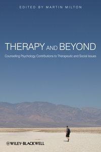 Therapy and Beyond. Counselling Psychology Contributions to Therapeutic and Social Issues - Martin Milton