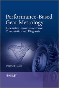 Performance-Based Gear Metrology. Kinematic - Transmission - Error Computation and Diagnosis - William Mark