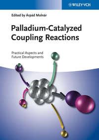 Palladium-Catalyzed Coupling Reactions. Practical Aspects and Future Developments - Molnár Árpád