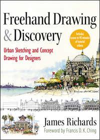 Freehand Drawing and Discovery. Urban Sketching and Concept Drawing for Designers - James Richards
