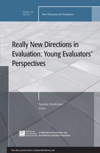 Really New Directions in Evaluation: Young Evaluators Perspectives. New Directions for Evaluation, Number 131 - Sandra Mathison