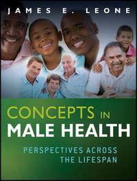 Concepts in Male Health. Perspectives Across The Lifespan - James Leone